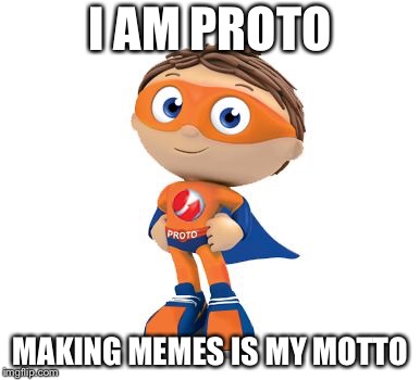 Protegent Super Why | I AM PROTO; MAKING MEMES IS MY MOTTO | image tagged in protegent super why | made w/ Imgflip meme maker