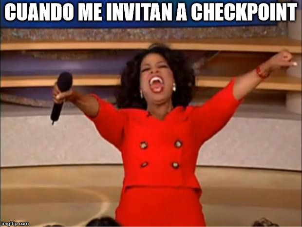 Oprah You Get A Meme | CUANDO ME INVITAN A CHECKPOINT | image tagged in memes,oprah you get a | made w/ Imgflip meme maker