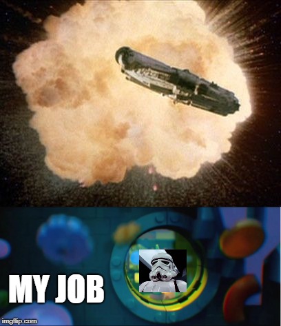 My job got blow up | MY JOB | image tagged in my home meme,lego movie,death star,star wars meme | made w/ Imgflip meme maker