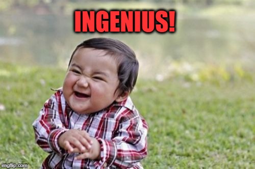 Evil Toddler Meme | INGENIUS! | image tagged in memes,evil toddler | made w/ Imgflip meme maker