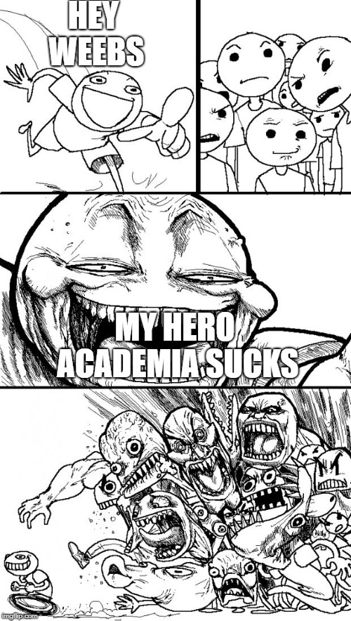 Hey Weebs | HEY WEEBS; MY HERO ACADEMIA SUCKS | image tagged in memes,hey internet | made w/ Imgflip meme maker