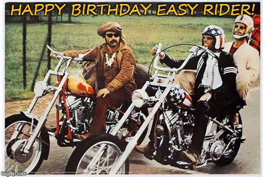 HAPPY BIRTHDAY EASY RIDER! | image tagged in easy rider | made w/ Imgflip meme maker