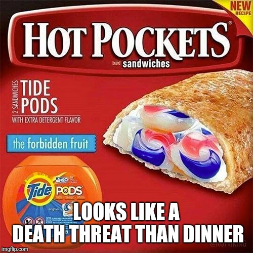 Tide pods | LOOKS LIKE A DEATH THREAT THAN DINNER | image tagged in tide pods,hot pockets,memes | made w/ Imgflip meme maker