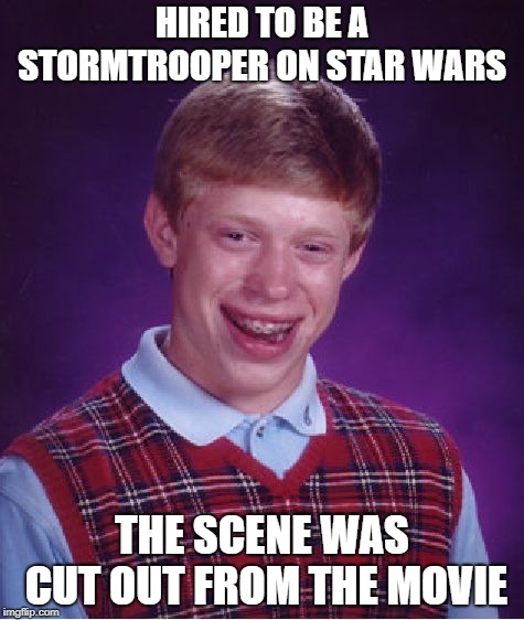 I was this close to acheve victory |  HIRED TO BE A STORMTROOPER ON STAR WARS; THE SCENE WAS CUT OUT FROM THE MOVIE | image tagged in memes,bad luck brian,star wars meme,cutscene | made w/ Imgflip meme maker