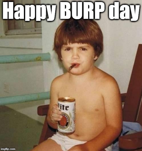Kid with beer | Happy BURP day | image tagged in kid with beer | made w/ Imgflip meme maker