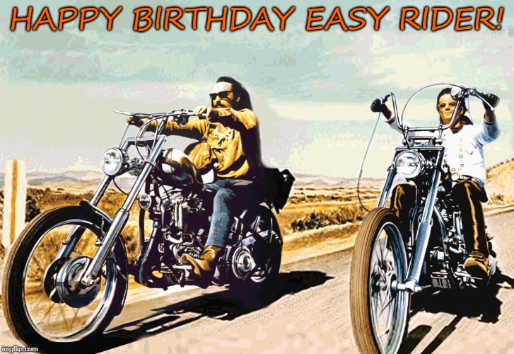 Easy Rider | HAPPY BIRTHDAY EASY RIDER! | image tagged in easy rider | made w/ Imgflip meme maker