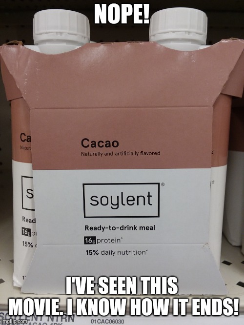 Soylent green  | NOPE! I'VE SEEN THIS MOVIE. I KNOW HOW IT ENDS! | image tagged in funny meme,movie | made w/ Imgflip meme maker