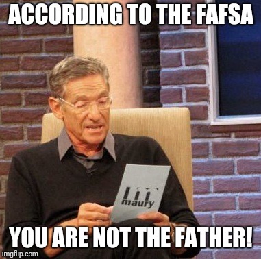 Maury Lie Detector Meme | ACCORDING TO THE FAFSA; YOU ARE NOT THE FATHER! | image tagged in memes,maury lie detector | made w/ Imgflip meme maker