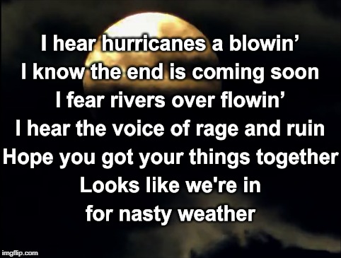 Nasty Weather | image tagged in bad moon rising,hurricanes,nasty weather,creedence clearwater revival,hurricane florence | made w/ Imgflip meme maker