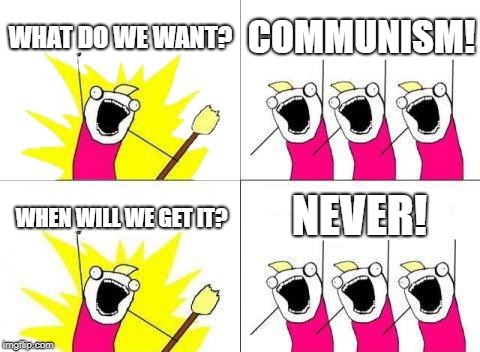 Please do not upvote communist memes | WHAT DO WE WANT? COMMUNISM! NEVER! WHEN WILL WE GET IT? | image tagged in memes,what do we want | made w/ Imgflip meme maker