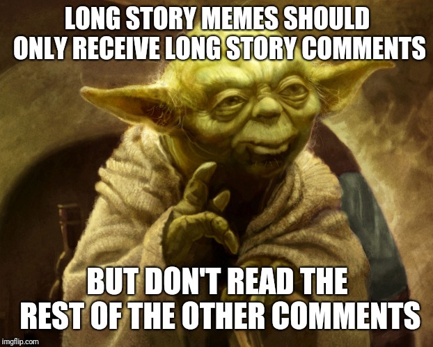 LONG STORY MEMES SHOULD ONLY RECEIVE LONG STORY COMMENTS BUT DON'T READ THE REST OF THE OTHER COMMENTS | image tagged in agreed | made w/ Imgflip meme maker
