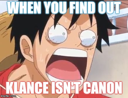 luffy startled | WHEN YOU FIND OUT; KLANCE ISN'T CANON | image tagged in luffy startled | made w/ Imgflip meme maker