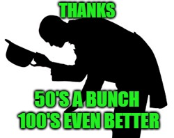 THANKS 50'S A BUNCH 100'S EVEN BETTER | made w/ Imgflip meme maker