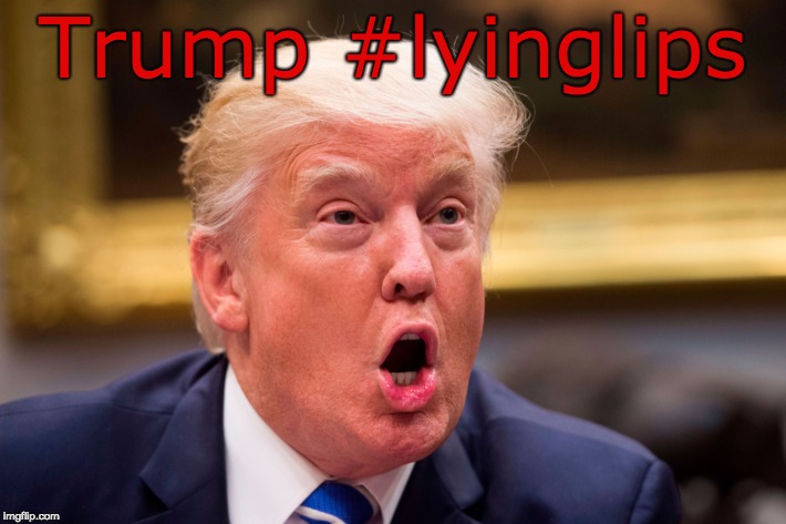 Watch my Lying Lips | Trump #lyinglips | image tagged in liar,trump lies,trump unfit unqualified dangerous,liar in chief,unhinged,4229 lies or misleading | made w/ Imgflip meme maker