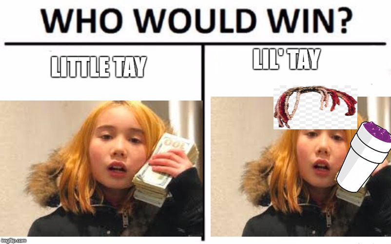 lil tay vs little tay | LIL' TAY; LITTLE TAY | image tagged in lol so funny | made w/ Imgflip meme maker