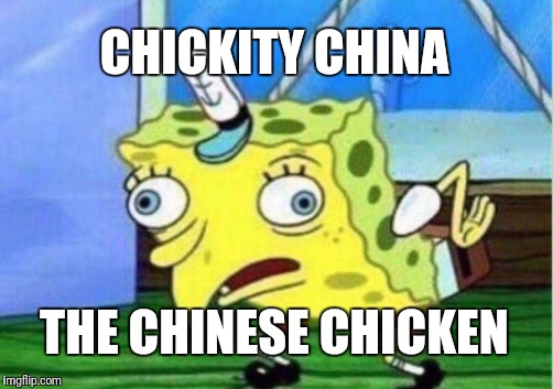 Mocking Spongebob Meme | CHICKITY CHINA; THE CHINESE CHICKEN | image tagged in memes,mocking spongebob | made w/ Imgflip meme maker