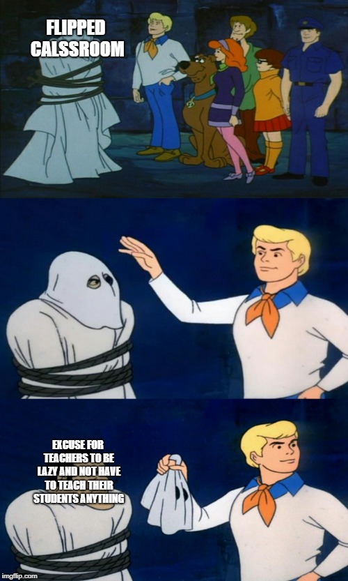 Looking at you Mrs. Jones | FLIPPED CALSSROOM; EXCUSE FOR TEACHERS TO BE LAZY AND NOT HAVE TO TEACH THEIR STUDENTS ANYTHING | image tagged in scooby doo the ghost,flippedclassroom | made w/ Imgflip meme maker