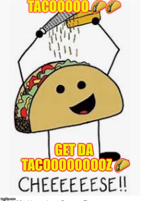 Taco top | TACOOOOO 🌮🌮; GET DA TACOOOOOOOOZ 🌮 | image tagged in tacos | made w/ Imgflip meme maker