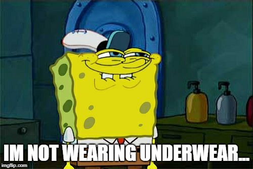 Don't You Squidward | IM NOT WEARING UNDERWEAR... | image tagged in memes,dont you squidward | made w/ Imgflip meme maker