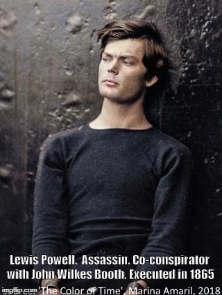 Lewis Powell. 
Assassin.
Co-conspirator with John Wilkes Booth.
Executed in 1865 | image tagged in historical meme,colorized,abe lincoln,assassin | made w/ Imgflip meme maker