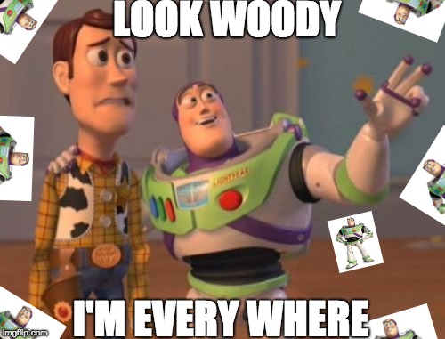 X, X Everywhere | LOOK WOODY; I'M EVERY WHERE | image tagged in memes,x x everywhere | made w/ Imgflip meme maker