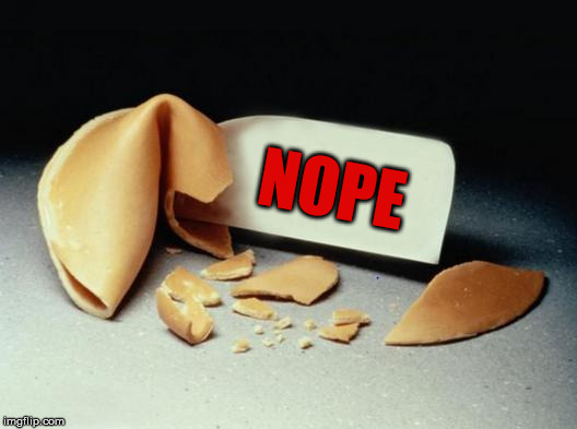 Fortune Cookie | NOPE | image tagged in fortune cookie | made w/ Imgflip meme maker