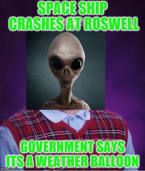 Bad Luck Brian | SPACE SHIP CRASHES AT ROSWELL; GOVERNMENT SAYS ITS A WEATHER BALLOON | image tagged in memes,bad luck brian | made w/ Imgflip meme maker