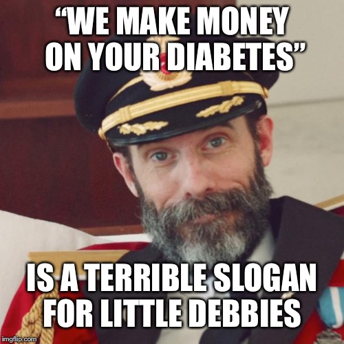 “WE MAKE MONEY ON YOUR DIABETES” IS A TERRIBLE SLOGAN FOR LITTLE DEBBIES | made w/ Imgflip meme maker