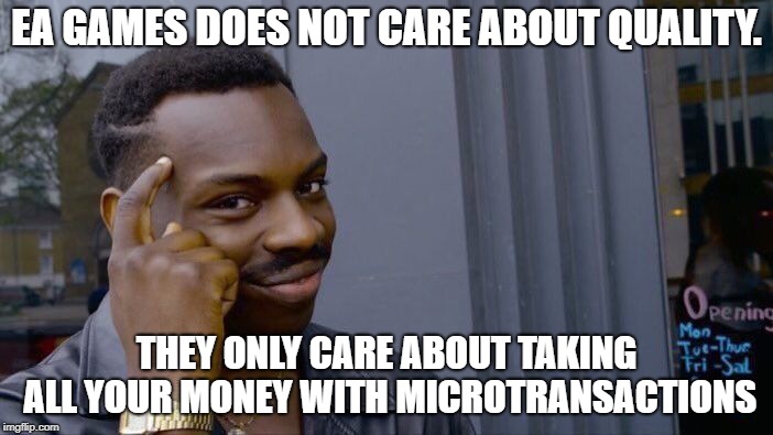 Roll Safe Think About It | EA GAMES DOES NOT CARE ABOUT QUALITY. THEY ONLY CARE ABOUT TAKING ALL YOUR MONEY WITH MICROTRANSACTIONS | image tagged in memes,roll safe think about it | made w/ Imgflip meme maker