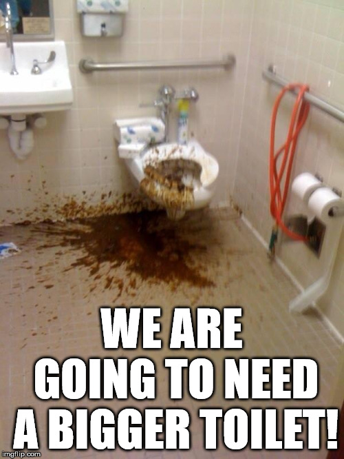Girls poop too | WE ARE GOING TO NEED A BIGGER TOILET! | image tagged in girls poop too | made w/ Imgflip meme maker