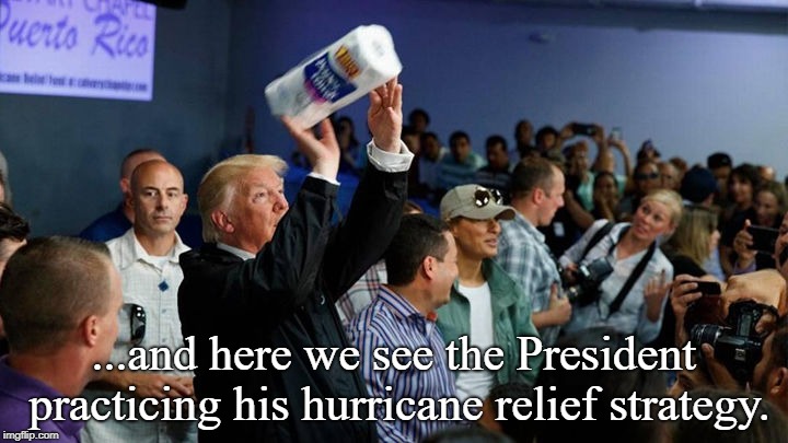 Trump tossing paper towels | ...and here we see the President practicing his hurricane relief strategy. | image tagged in trump tossing paper towels | made w/ Imgflip meme maker