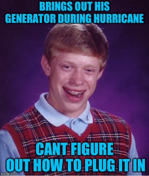 Bad Luck Brian Meme | BRINGS OUT HIS GENERATOR DURING HURRICANE CANT FIGURE OUT HOW TO PLUG IT IN | image tagged in memes,bad luck brian | made w/ Imgflip meme maker