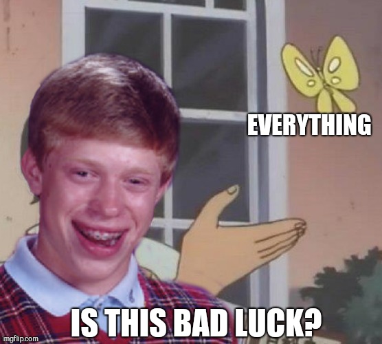 I should get upvotes just for the Photoshop lol  | EVERYTHING; IS THIS BAD LUCK? | image tagged in bad luck brian,is this a pigeon,jbmemegeek,memes | made w/ Imgflip meme maker