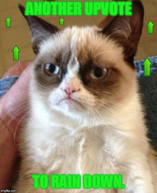 Grumpy Cat Meme | ANOTHER UPVOTE TO RAIN DOWN. | image tagged in memes,grumpy cat | made w/ Imgflip meme maker
