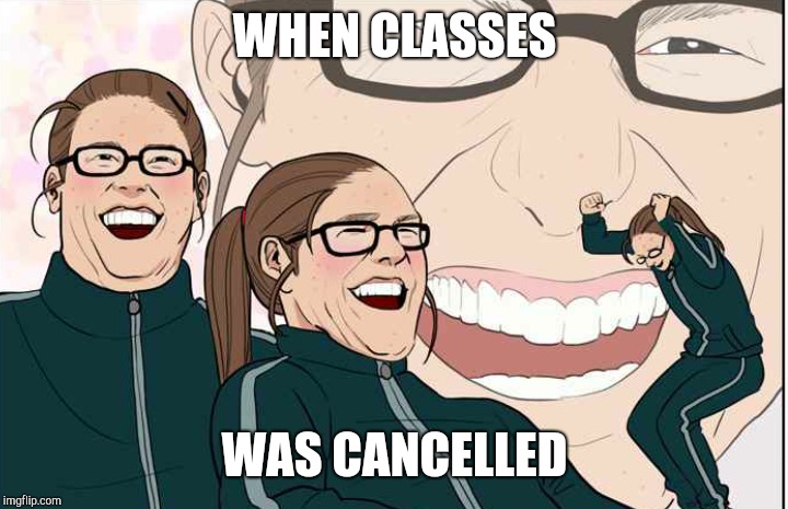WHEN CLASSES; WAS CANCELLED | image tagged in school meme | made w/ Imgflip meme maker