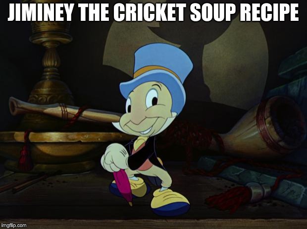 Jiminy Cricket | JIMINEY THE CRICKET SOUP RECIPE | image tagged in jiminy cricket | made w/ Imgflip meme maker