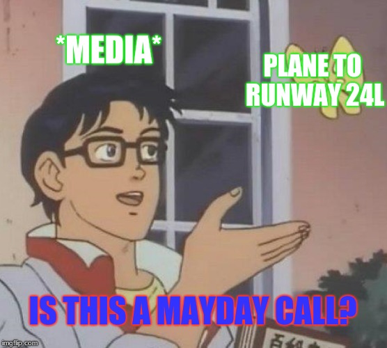 Is This A Pigeon | *MEDIA*; PLANE TO RUNWAY 24L; IS THIS A MAYDAY CALL? | image tagged in memes,is this a pigeon | made w/ Imgflip meme maker