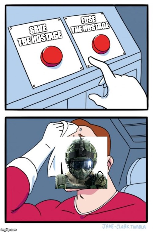 Two Buttons Meme | FUSE THE HOSTAGE; SAVE THE HOSTAGE | image tagged in memes,two buttons | made w/ Imgflip meme maker