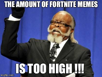 Too Damn High Meme | THE AMOUNT OF FORTNITE MEMES; IS TOO HIGH !!! | image tagged in memes,too damn high | made w/ Imgflip meme maker