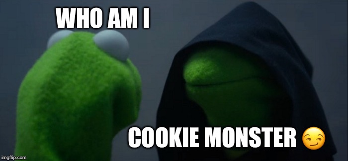 Evil Kermit Meme | WHO AM I; COOKIE MONSTER 😏 | image tagged in memes,evil kermit | made w/ Imgflip meme maker