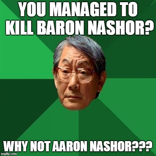 Asian Father:Baron Nashor | YOU MANAGED TO KILL BARON NASHOR? WHY NOT AARON NASHOR??? | image tagged in memes,high expectations asian father,league of legends | made w/ Imgflip meme maker