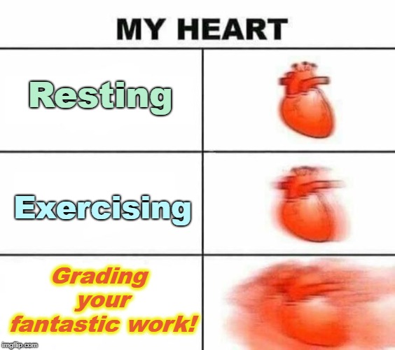 My heart blank | Resting; Exercising; Grading your fantastic work! | image tagged in my heart blank | made w/ Imgflip meme maker