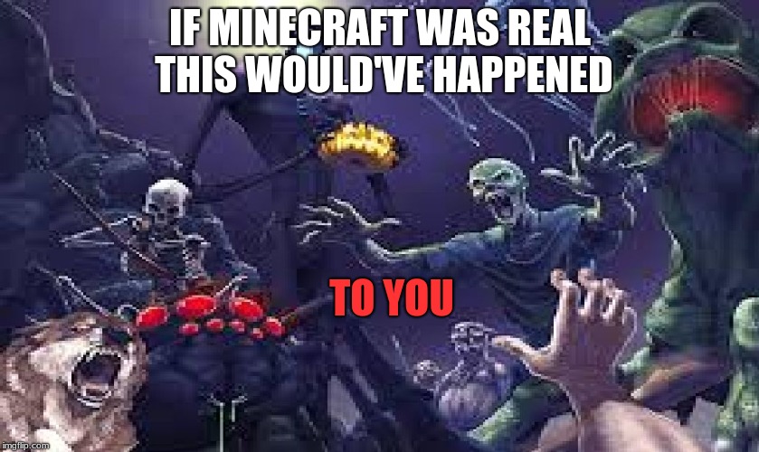 Real-Life MineCraft | IF MINECRAFT WAS REAL THIS WOULD'VE HAPPENED; TO YOU | image tagged in real-life minecraft,minecraft,real-life games,scary,you,first person memes | made w/ Imgflip meme maker