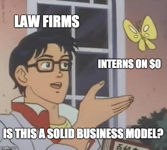 Is This A Pigeon Meme | LAW FIRMS; INTERNS ON $0; IS THIS A SOLID BUSINESS MODEL? | image tagged in memes,is this a pigeon | made w/ Imgflip meme maker