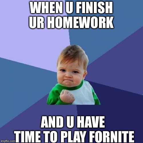 Success Kid Meme | WHEN U FINISH UR HOMEWORK; AND U HAVE TIME TO PLAY FORNITE | image tagged in memes,success kid | made w/ Imgflip meme maker