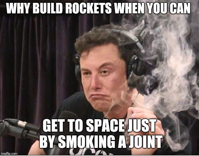 Elon Musk smoking a joint | WHY BUILD ROCKETS WHEN YOU CAN; GET TO SPACE JUST BY SMOKING A JOINT | image tagged in elon musk smoking a joint | made w/ Imgflip meme maker