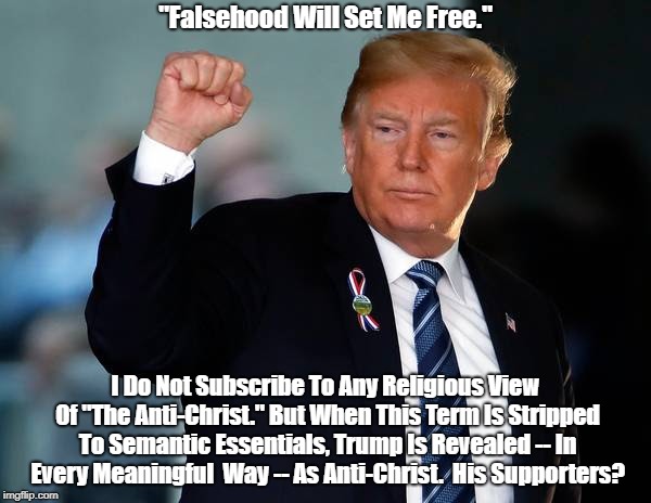 "Falsehood Will Set Me Free." I Do Not Subscribe To Any Religious View Of "The Anti-Christ." But When This Term Is Stripped To Semantic Esse | made w/ Imgflip meme maker