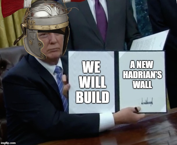 WE WILL BUILD A NEW HADRIAN'S WALL | made w/ Imgflip meme maker