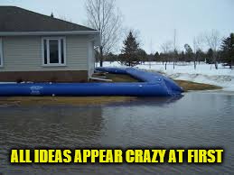 ALL IDEAS APPEAR CRAZY AT FIRST | made w/ Imgflip meme maker