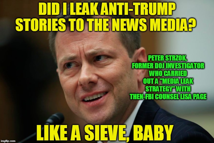 Thunderstrzok | DID I LEAK ANTI-TRUMP STORIES TO THE NEWS MEDIA? PETER STRZOK, FORMER DOJ INVESTIGATOR WHO CARRIED OUT A "MEDIA LEAK STRATEGY" WITH THEN-FBI COUNSEL LISA PAGE; LIKE A SIEVE, BABY | image tagged in russian investigation,peter strzok,doj,fbi | made w/ Imgflip meme maker